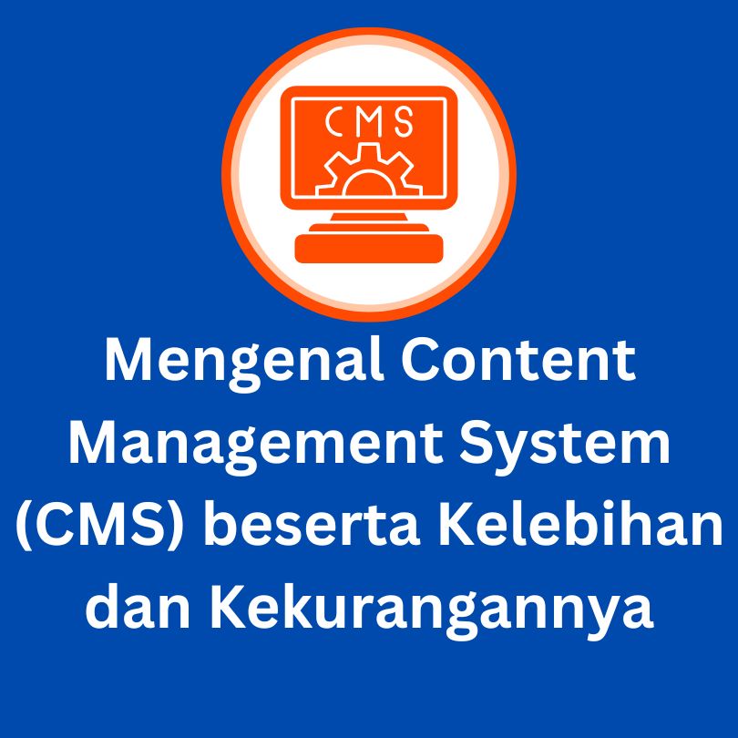Mengenal Macam-Macam Content Management System (CMS) Beserta Kelebihan dan Kekurangannya Masing-Masing